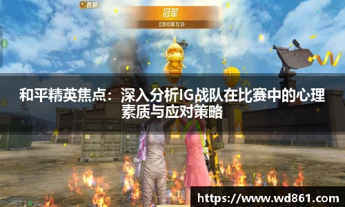 和平精英焦点：深入分析IG战队在比赛中的心理素质与应对策略
